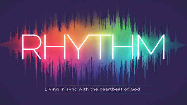 RHYTHM: Living in sync with the heartbeat of God.